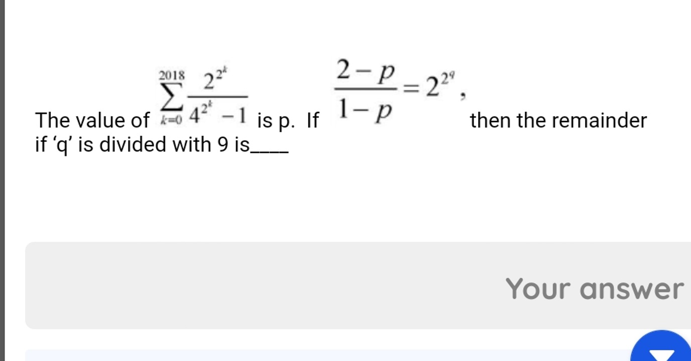 The value of ∑k=02018​42k2−1222k​ is p . If 1−p2−p​=229, if ' q ' is d