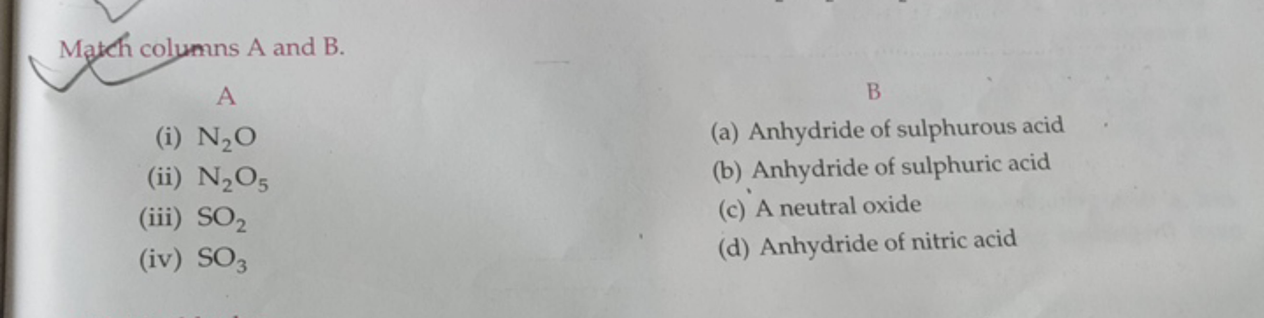 Match colymns A and B.
A
B
(i) N2​O
(a) Anhydride of sulphurous acid
(