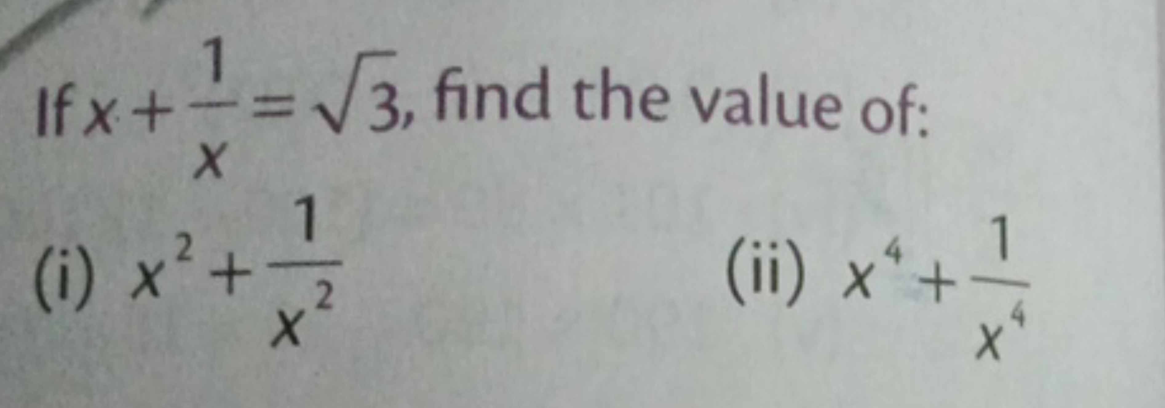 If x+x1​=3​, find the value of:
(i) x2+x21​
(ii) x4+x41​