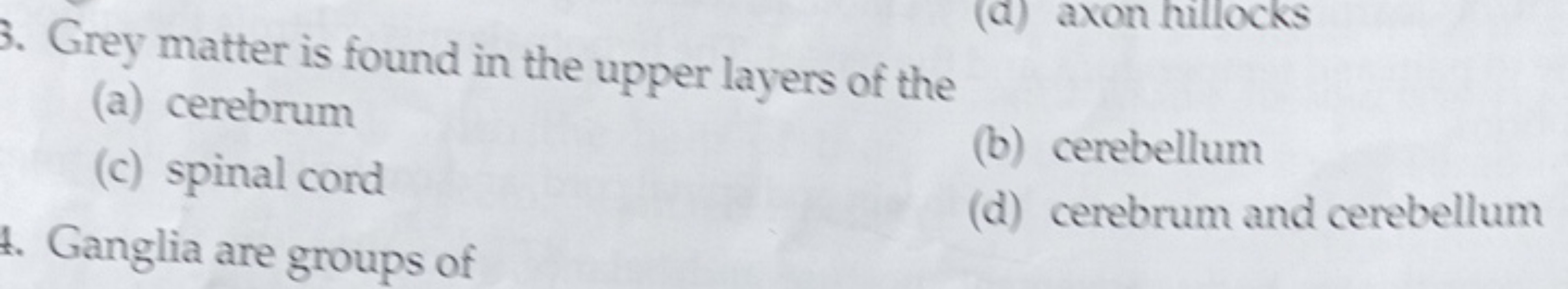 Grey matter is found in the upper layers of the
(a) cerebrum
(c) spina