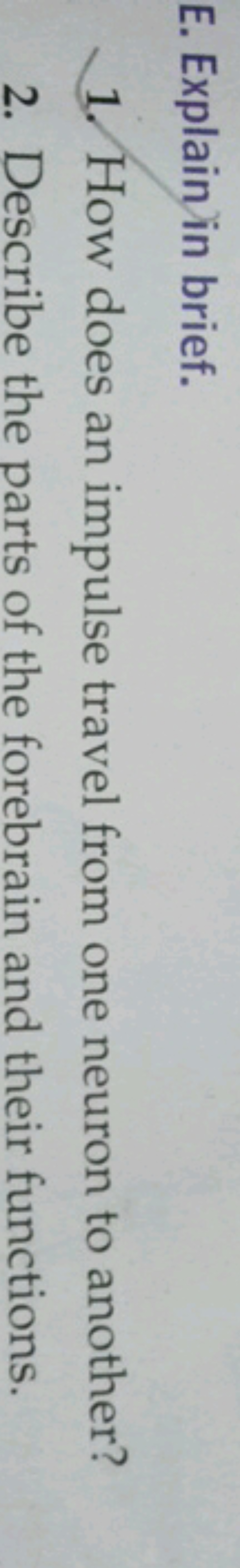 E. Explain in brief.
1. How does an impulse travel from one neuron to 