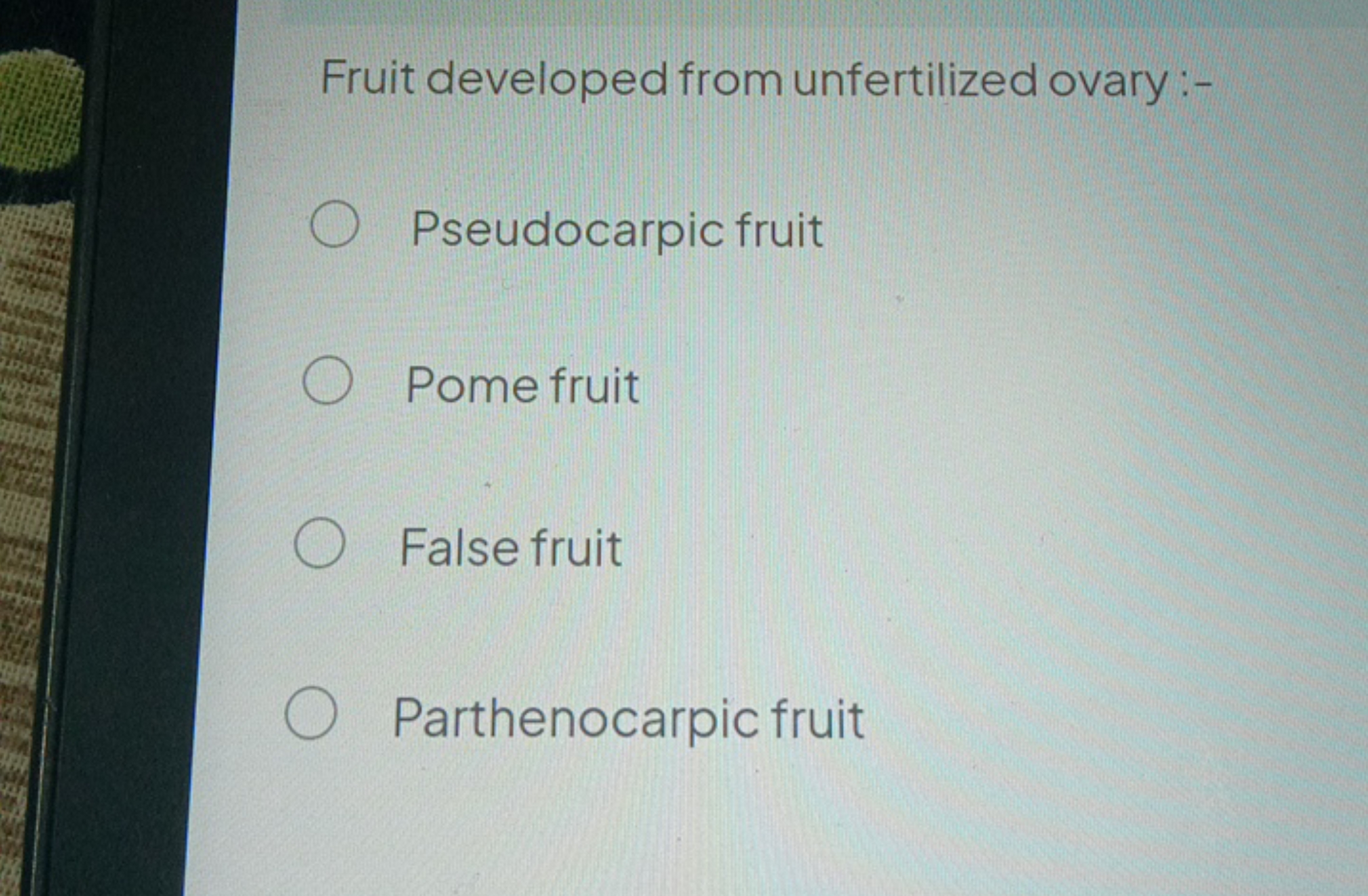 Fruit developed from unfertilized ovary :-
Pseudocarpic fruit
Pome fru