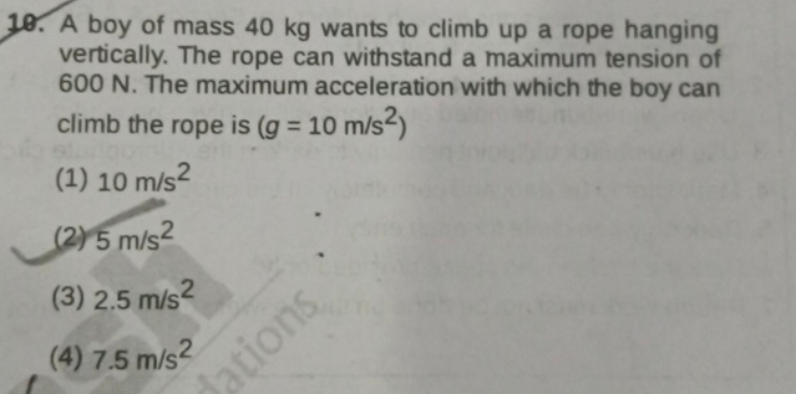 10. A boy of mass 40 kg wants to climb up a rope hanging vertically. T