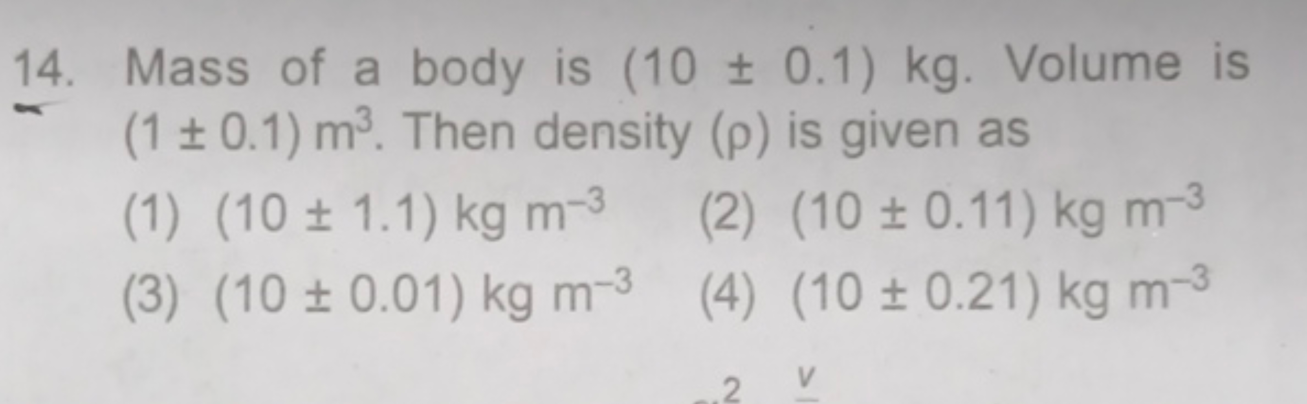 14. Mass of a body is (10±0.1)kg. Volume is (1±0.1)m3. Then density (ρ