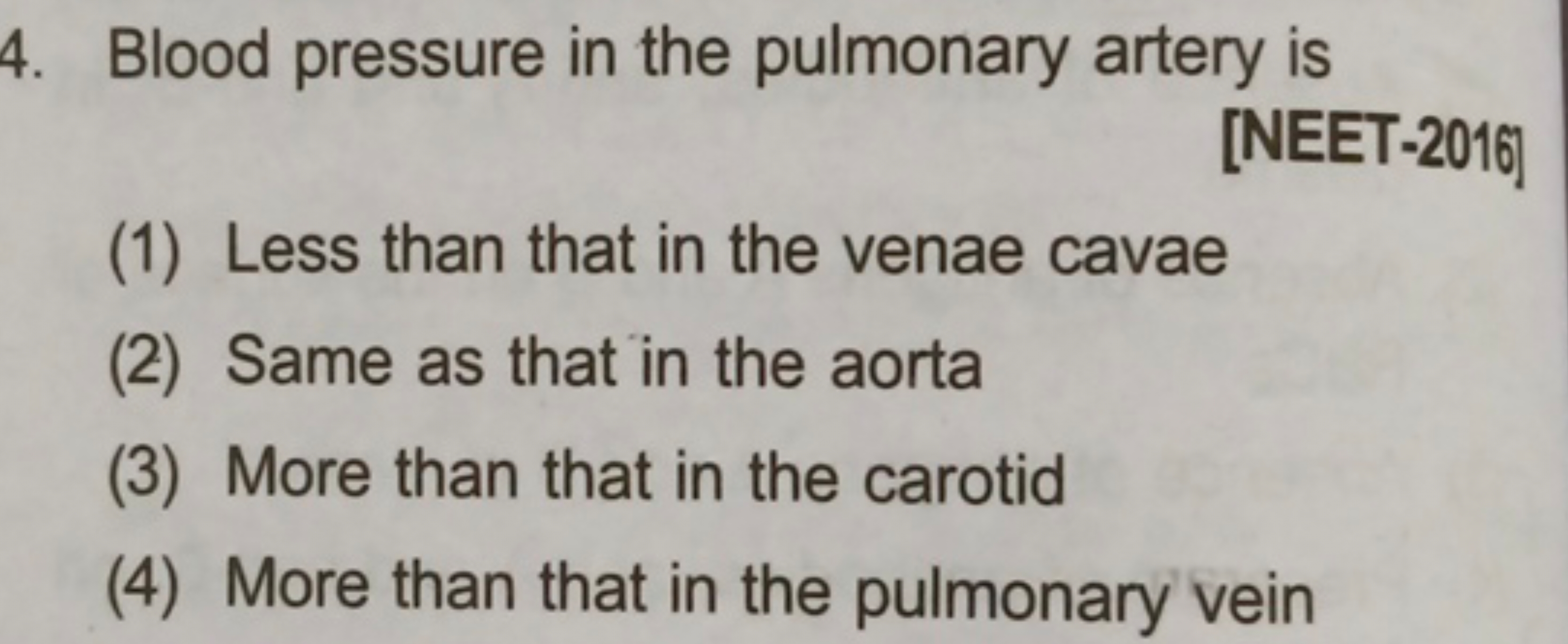 4. Blood pressure in the pulmonary artery is
[NEET-2016]
(1) Less than