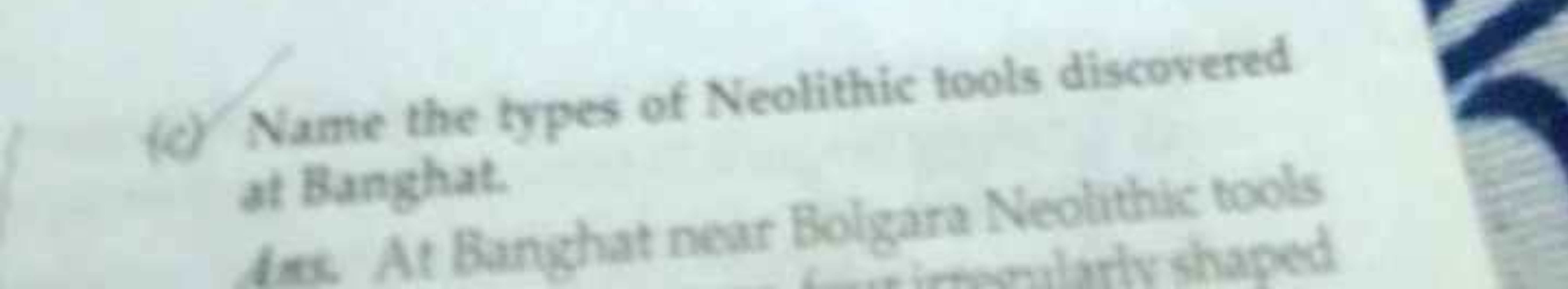 (c) Name the types of Neolithic tools discovered st Ranghat.
Ars. At B