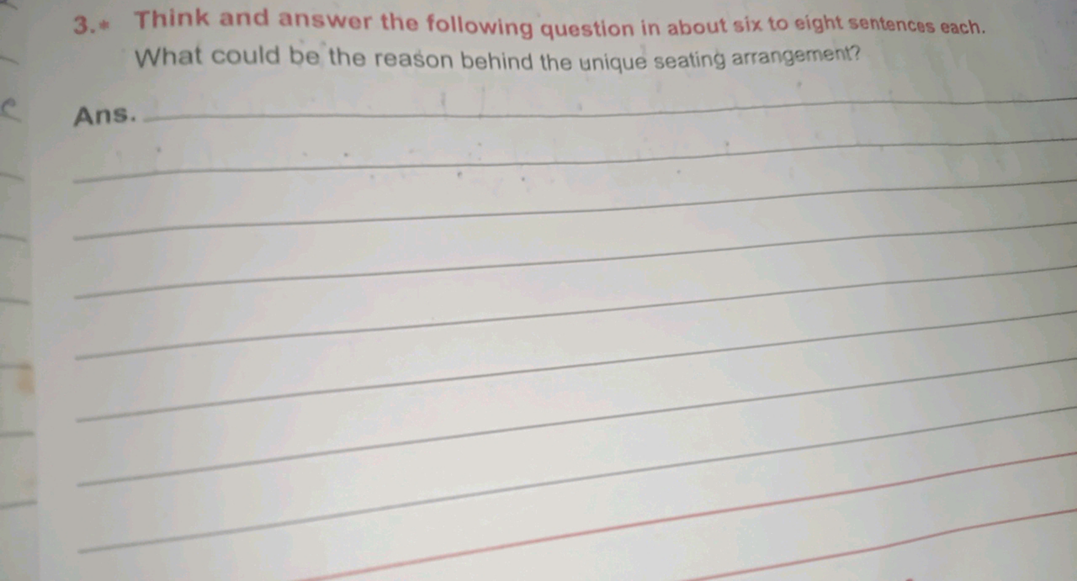 3.* Think and answer the following question in about six to eight sent