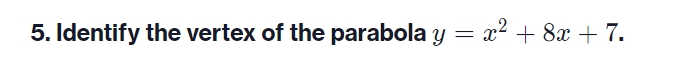 5. Identify the vertex of the parabola y=x2+8x+7.