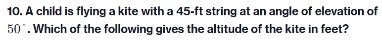 10. A child is flying a kite with a 45 -ft string at an angle of eleva