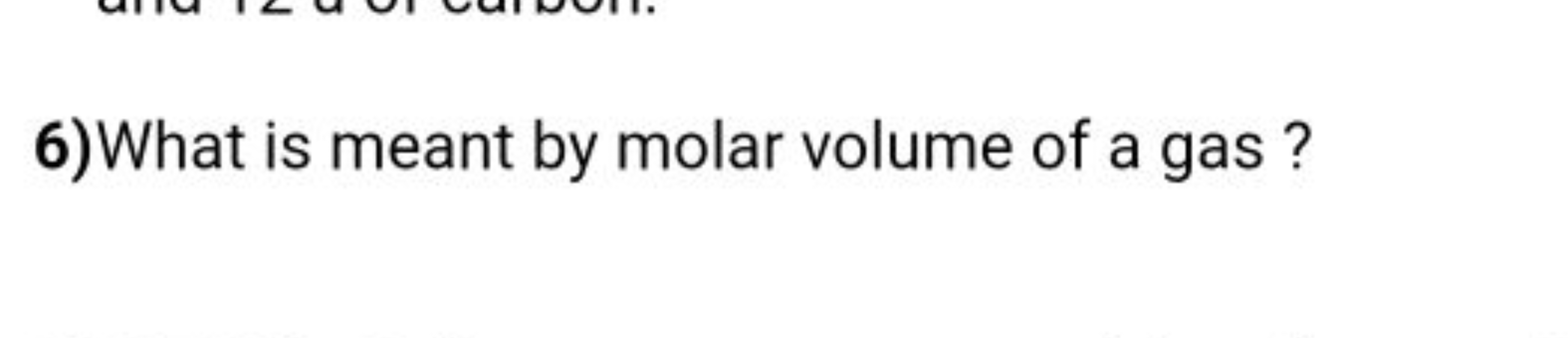 6)What is meant by molar volume of a gas ?