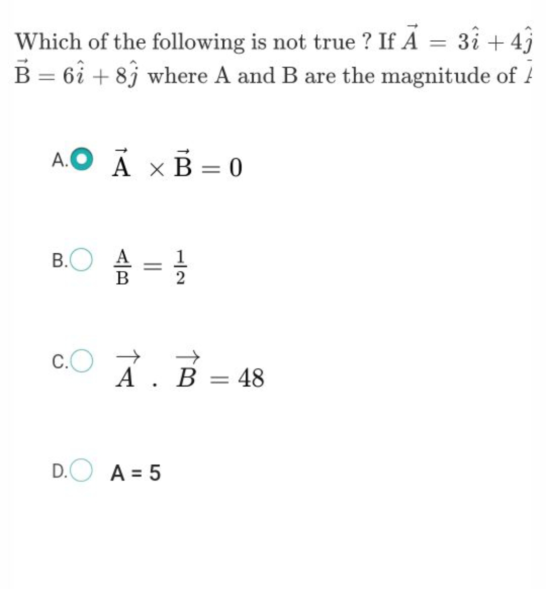 Which of the following is not true ? If A=3i^+4j^​ B=6i^+8j^​ where A 