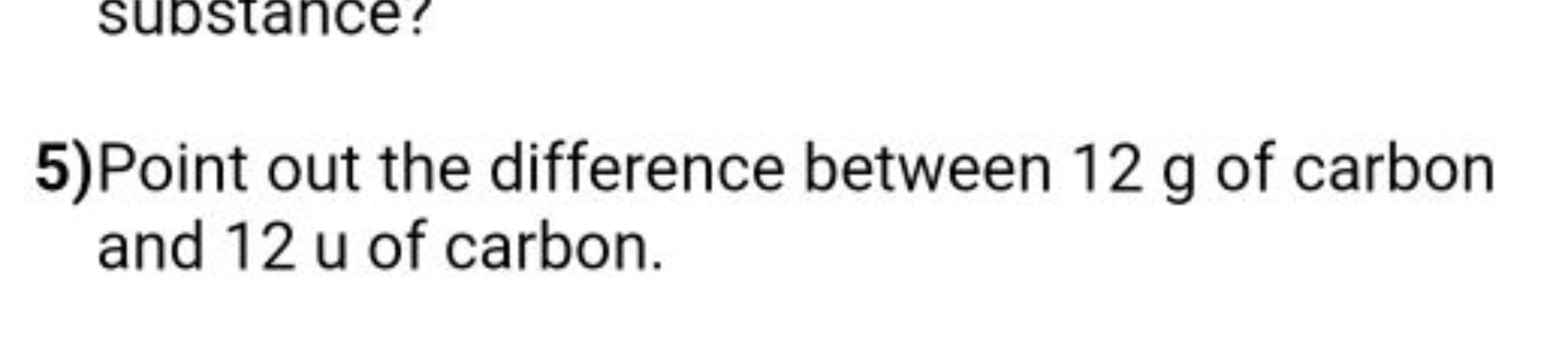 5)Point out the difference between 12 g of carbon and 12 u of carbon.