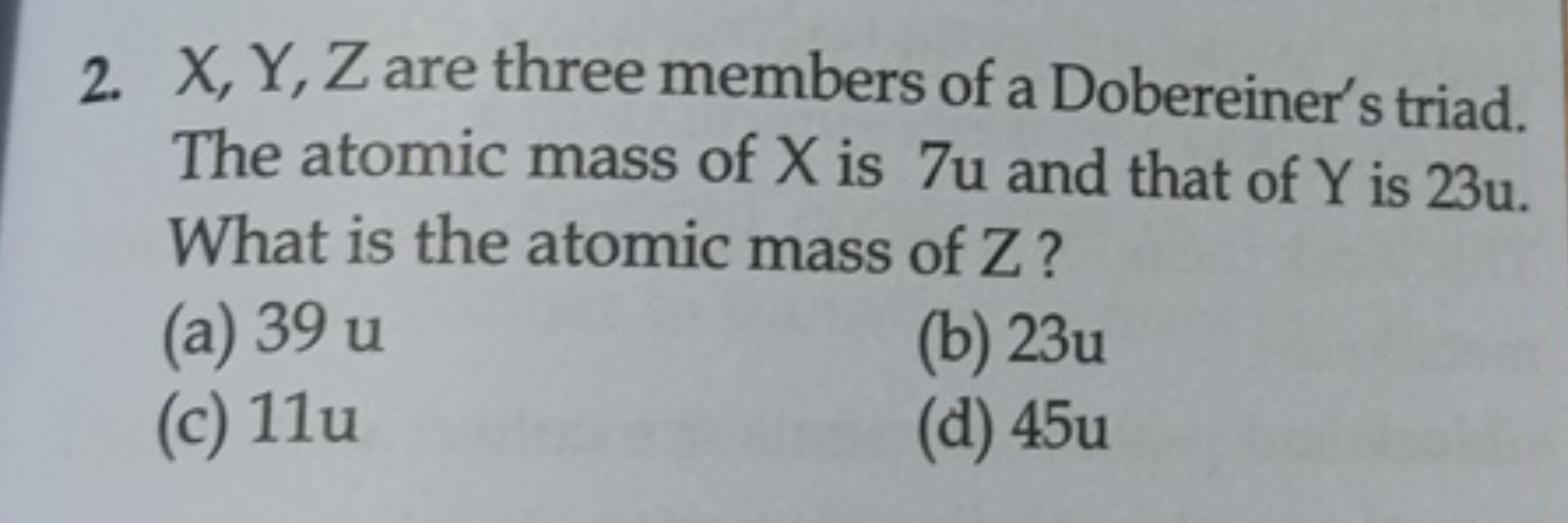 2. X,Y,Z are three members of a Dobereiner's triad. The atomic mass of