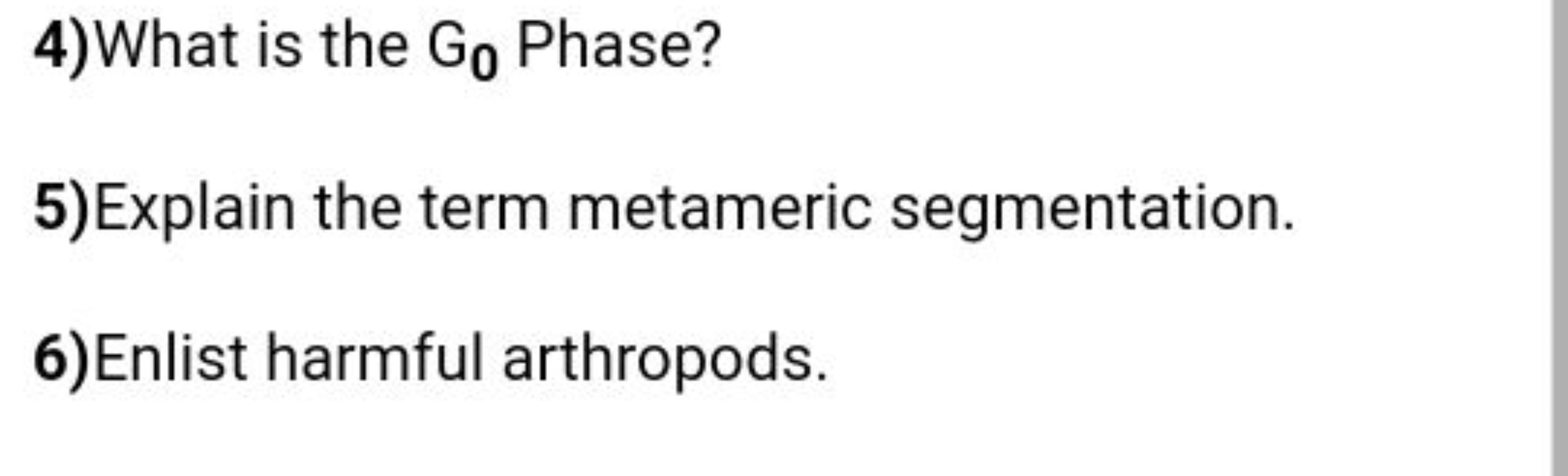 4) What is the G0​ Phase?
5)Explain the term metameric segmentation.
6