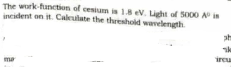 The work-function of cesium is 1.8 eV . Light of 5000 A0 in incident o