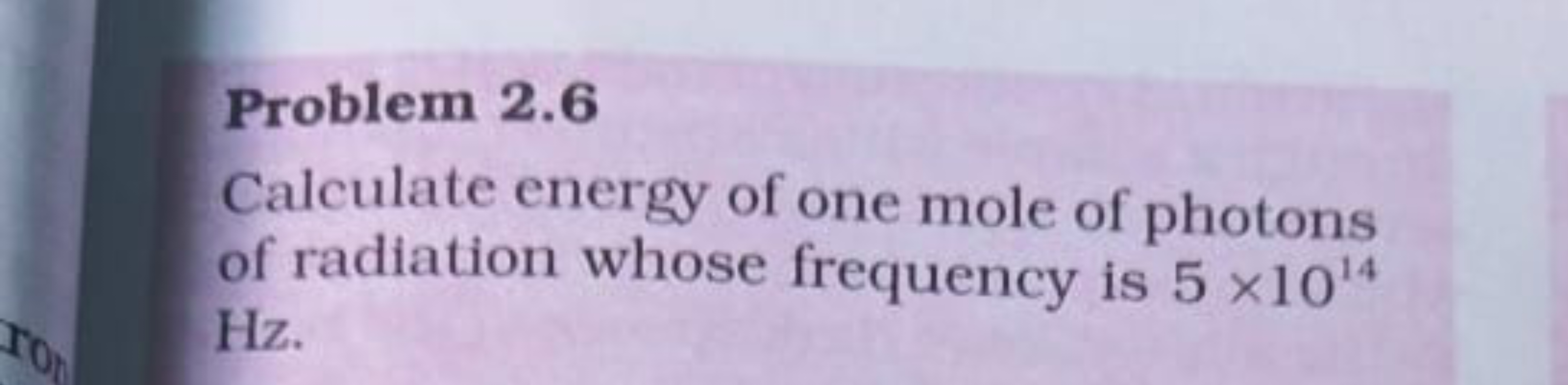 Problem 2.6
Calculate energy of one mole of photons of radiation whose