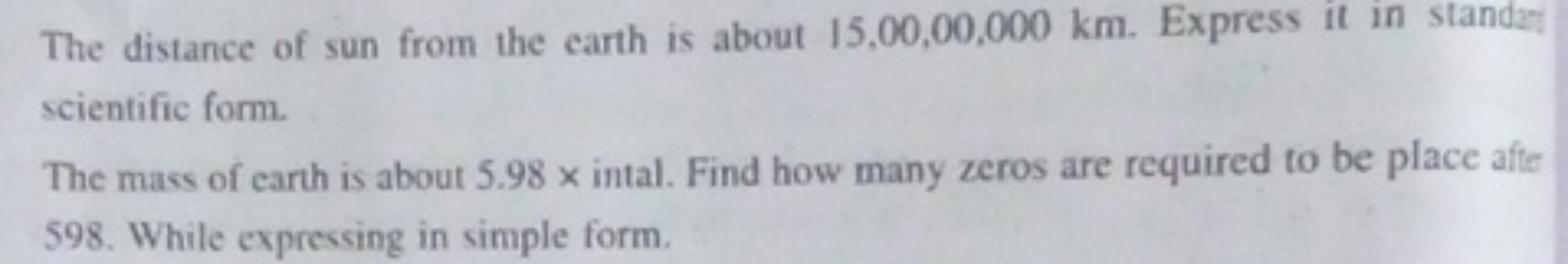 The distance of sun from the earth is about 15,00,00,000 km. Express i