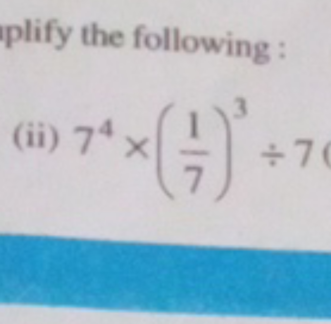 plify the following :
(ii) 74×(71​)3÷7