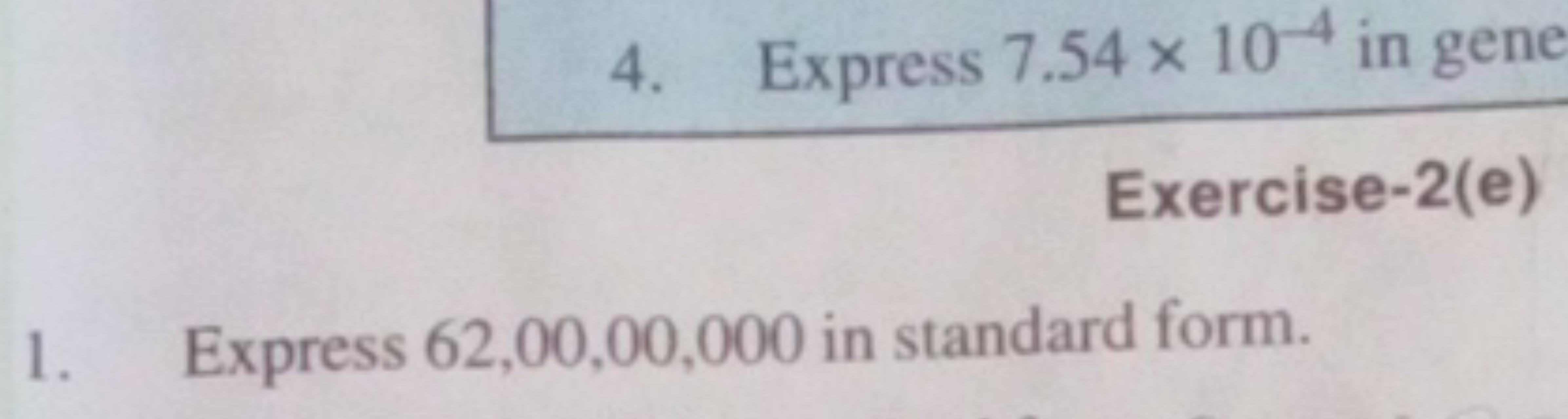 4. Express 7.54×10−4 in gene

Exercise-2(e)
1. Express 62,00,00,000 in