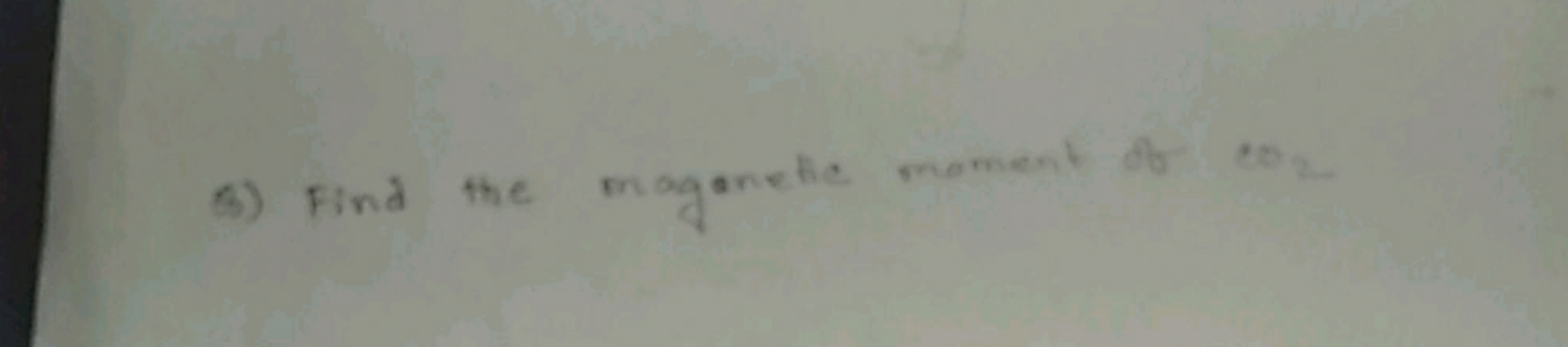 B) Find the maganetic moment of CO2​