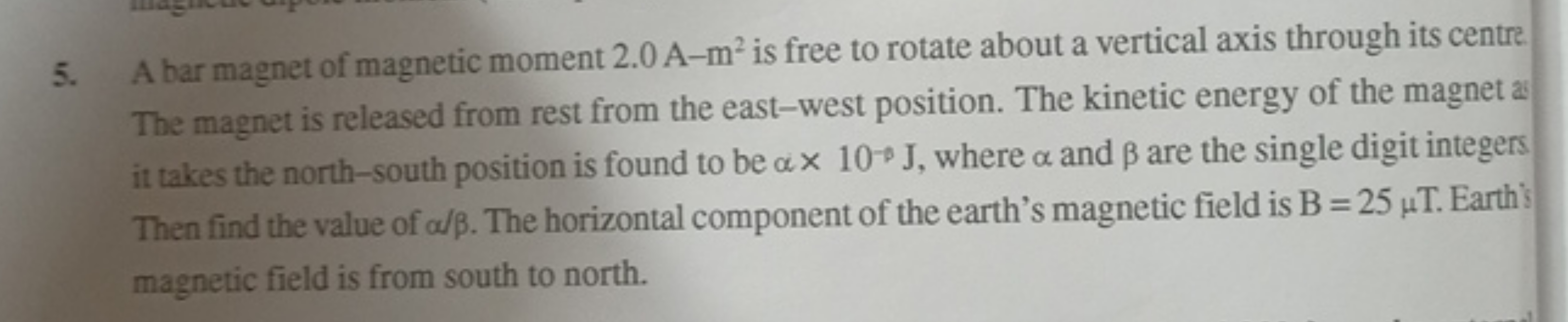 5. A bar magnet of magnetic moment 2.0 A−m2 is free to rotate about a 