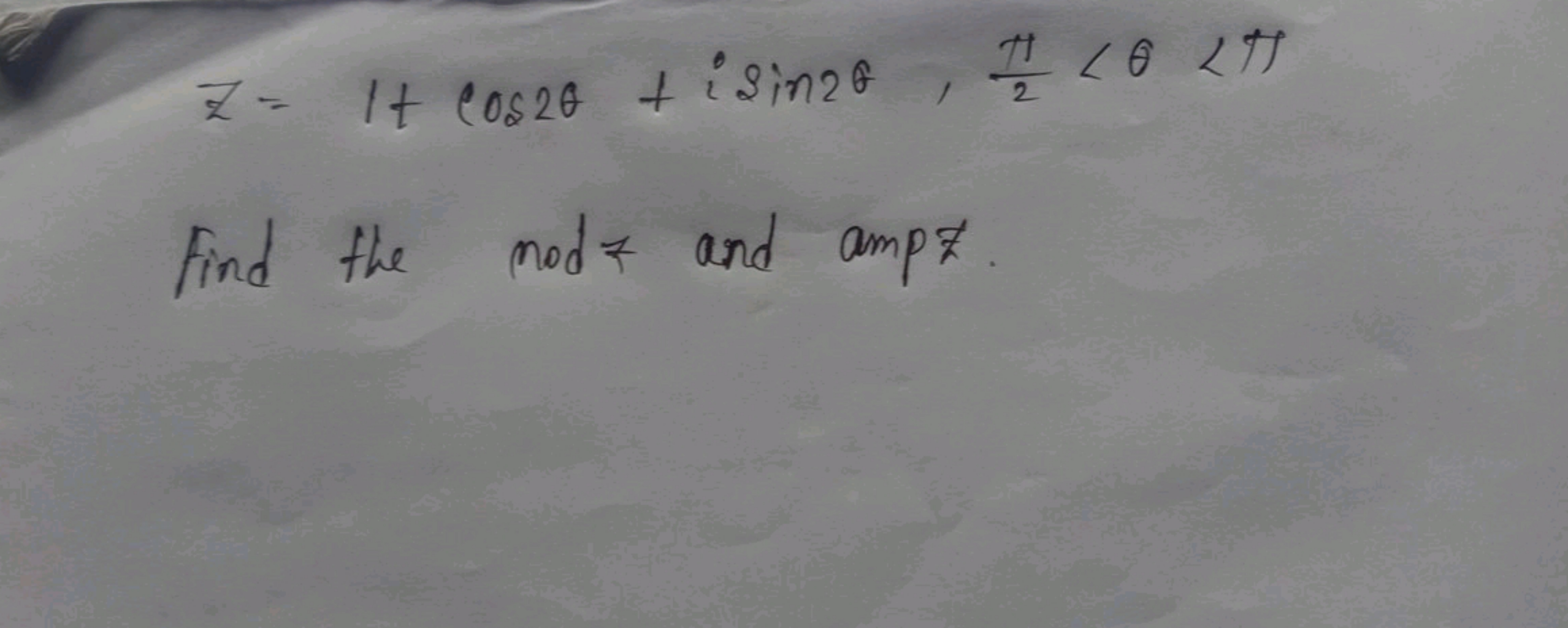 z=1+cos2θ+isin2θ,2π​<θ<π

Find the modz and ampz.