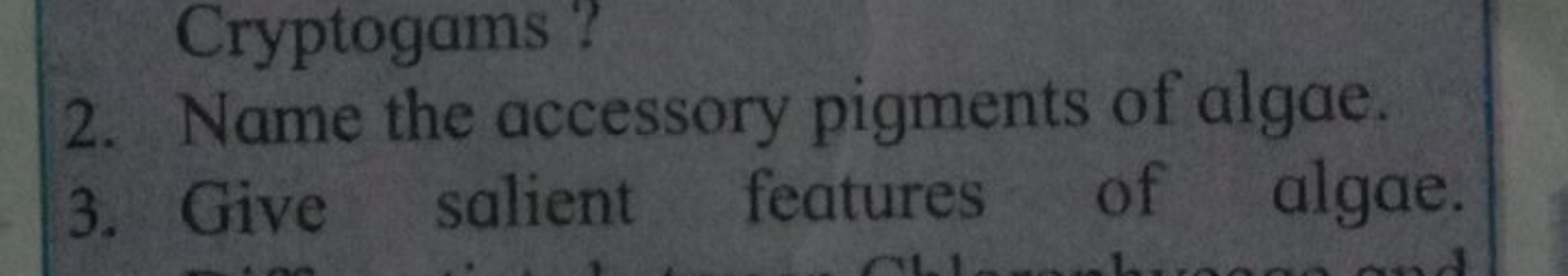 Cryptogams ?
2. Name the accessory pigments of algae.
3. Give salient 