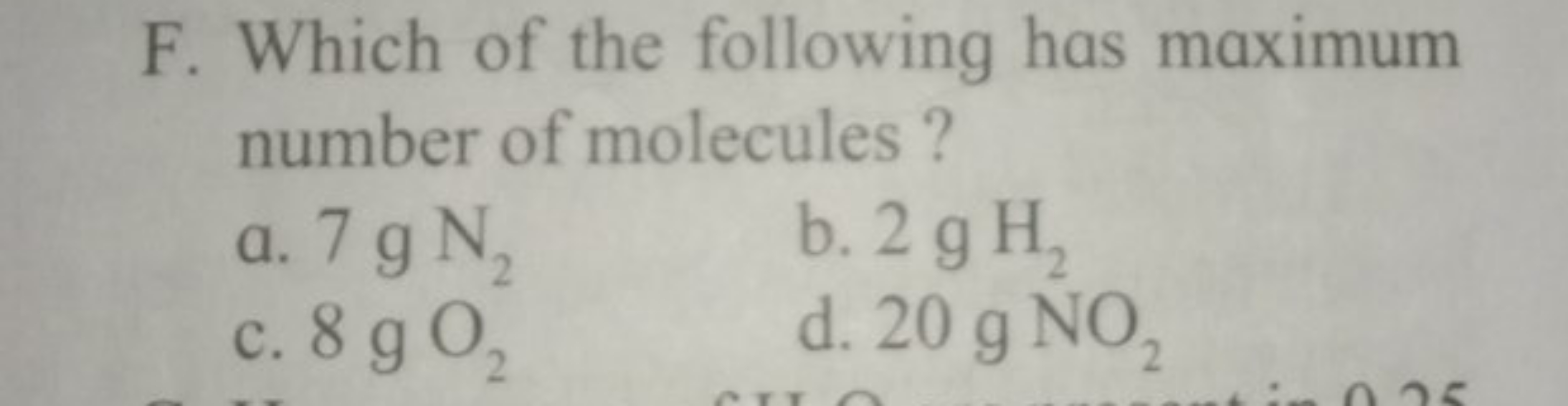 F. Which of the following has maximum number of molecules ?
a. 7 g N2​