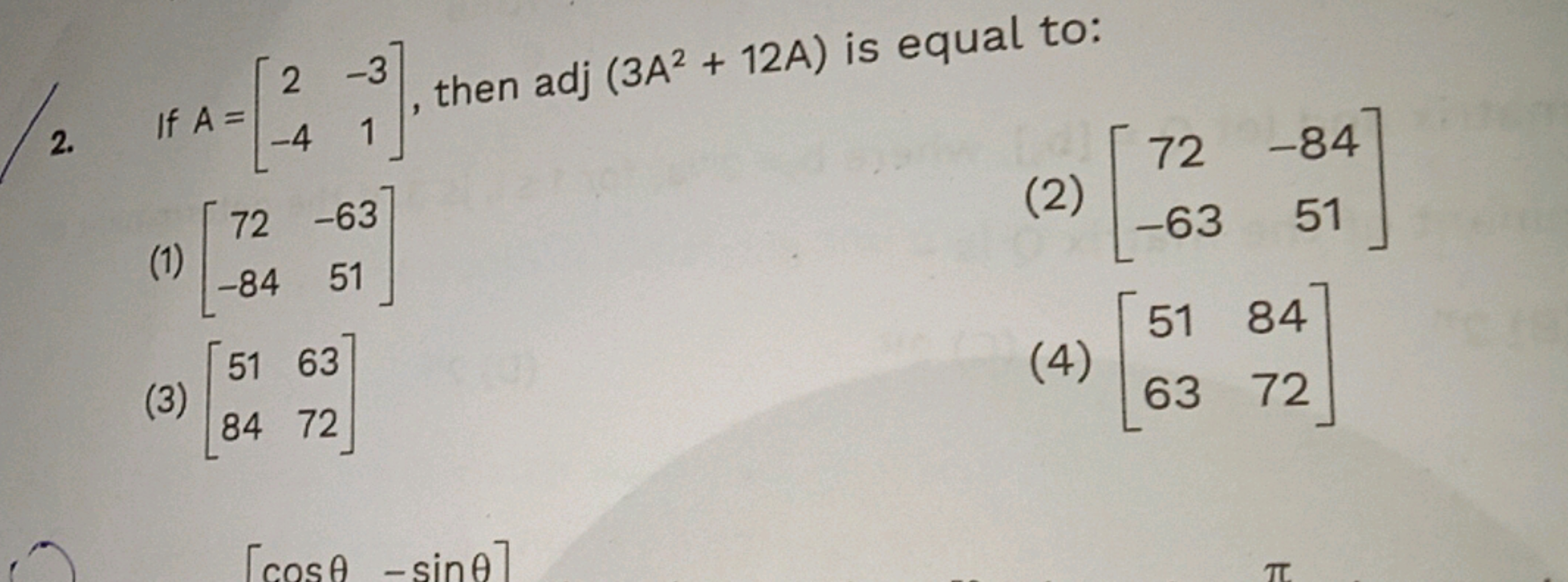 2. If A=[2−4​−31​], then adj(3A2+12A) is equal to:
(1) [72−84​−6351​]
