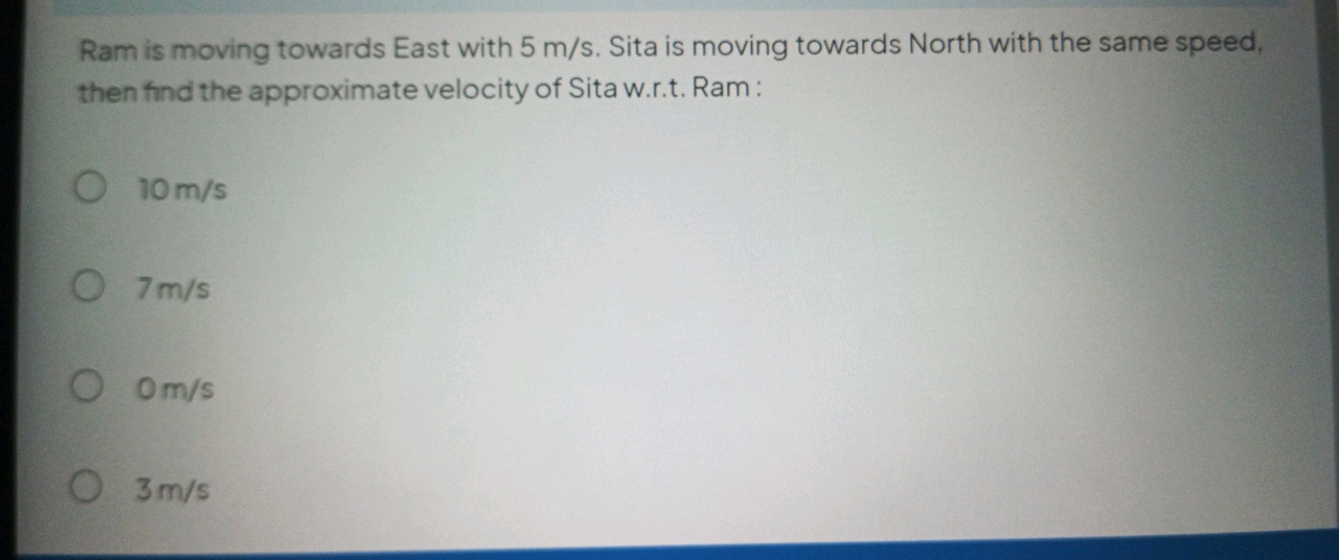 Ram is moving towards East with 5 m/s. Sita is moving towards North wi