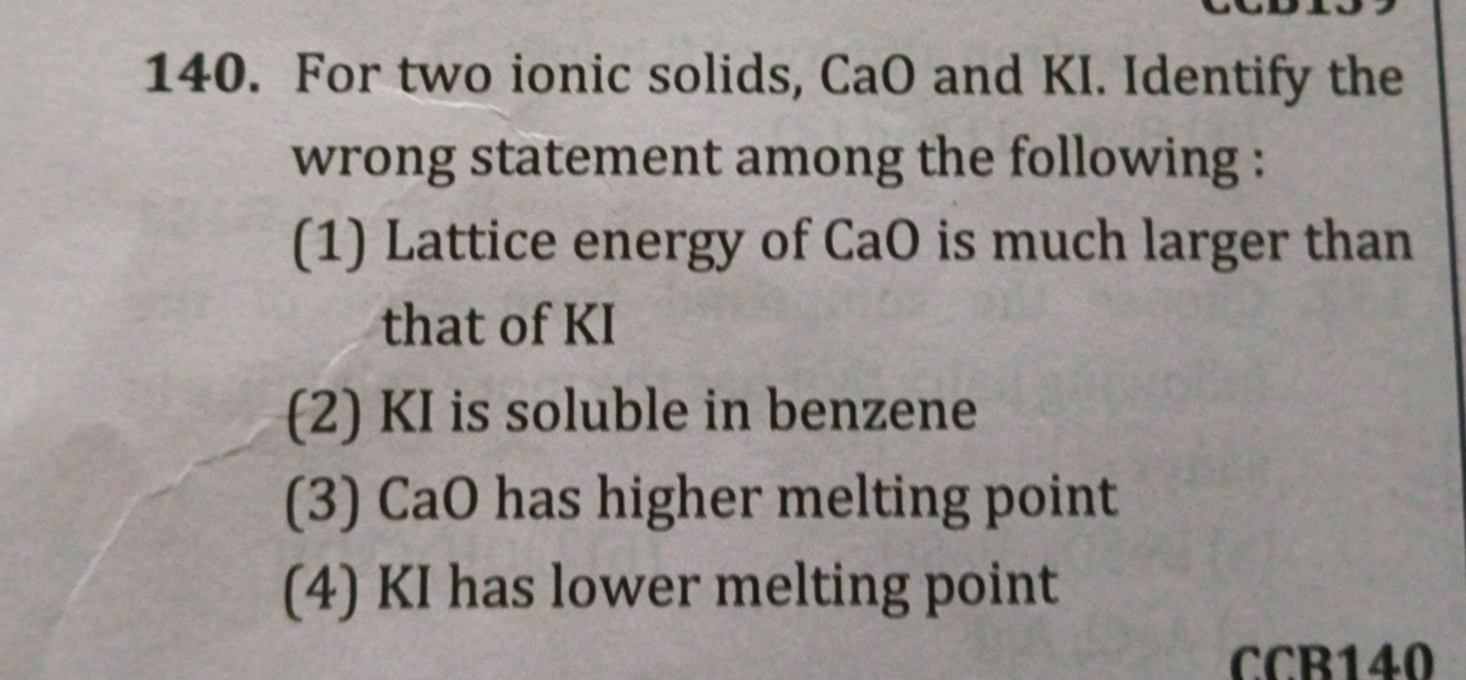 140. For two ionic solids, CaO and KI . Identify the wrong statement a