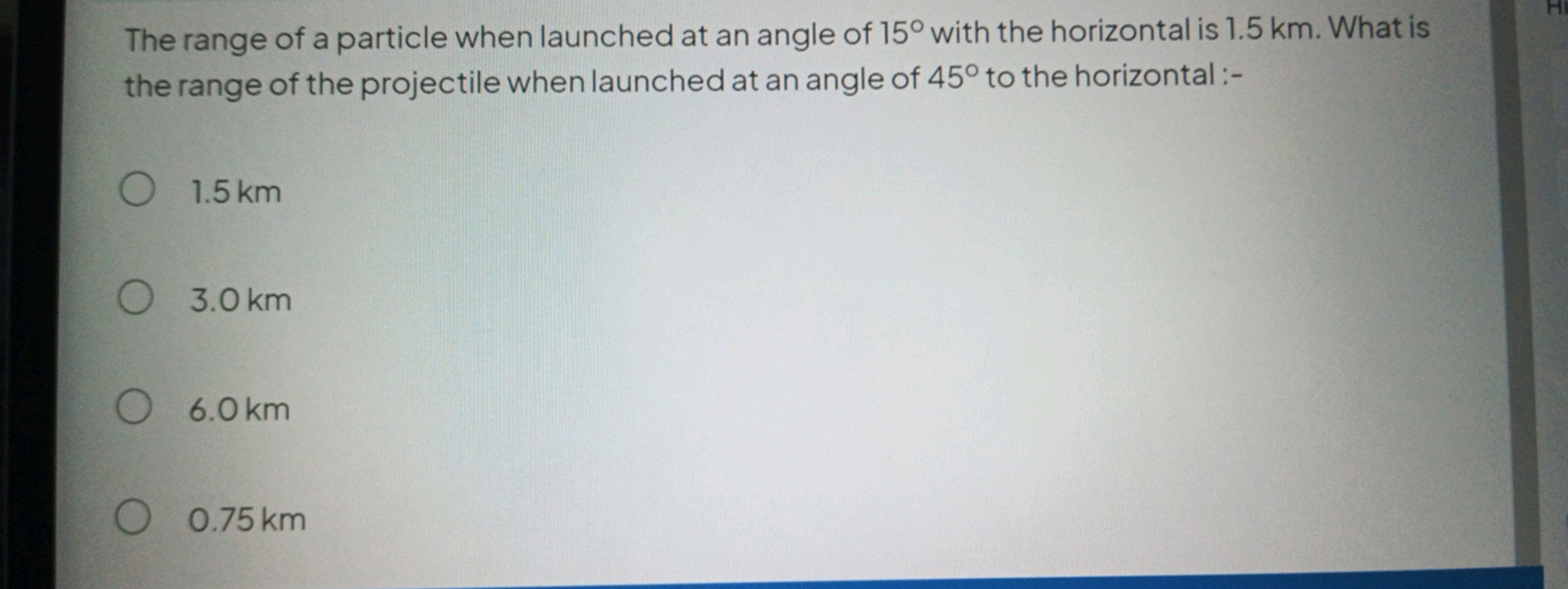 The range of a particle when launched at an angle of 15∘ with the hori