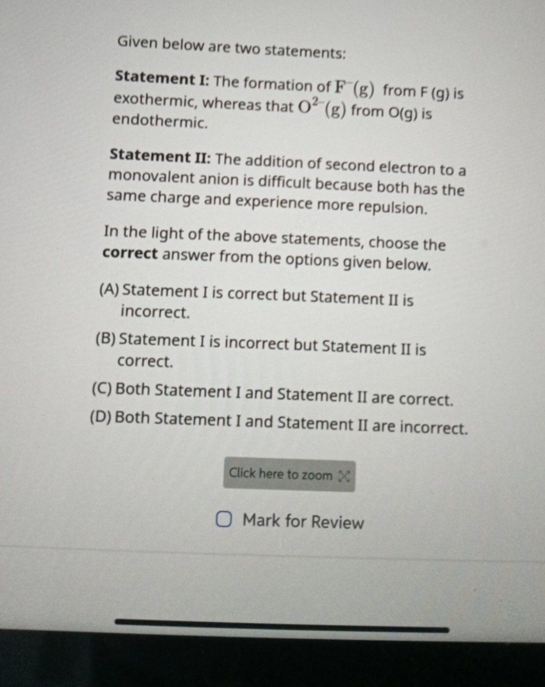 Given below are two statements:
Statement I: The formation of F−(g) fr