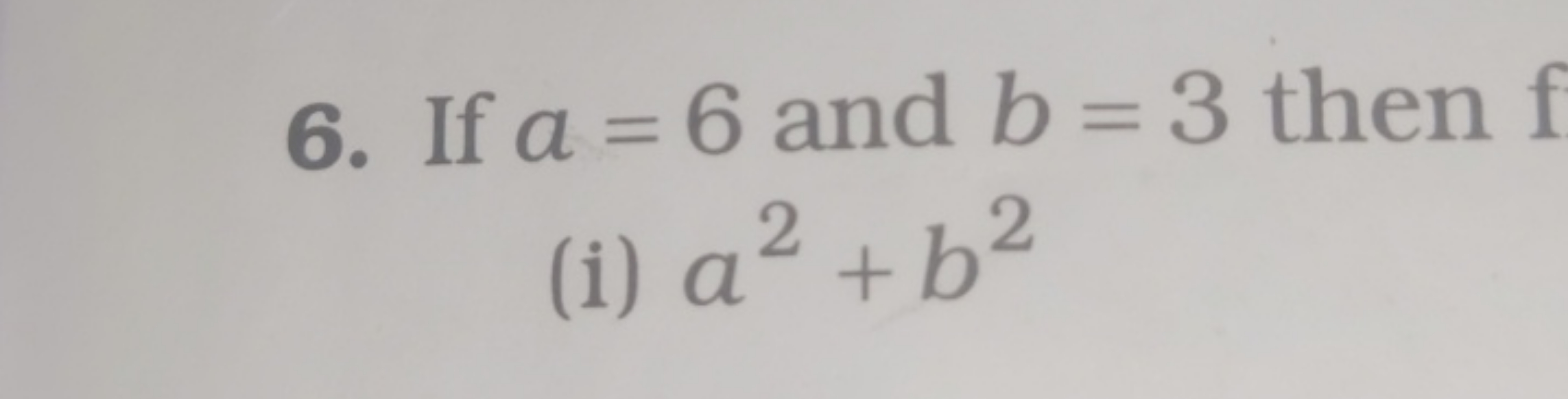 6. If a=6 and b=3 then
(i) a2+b2