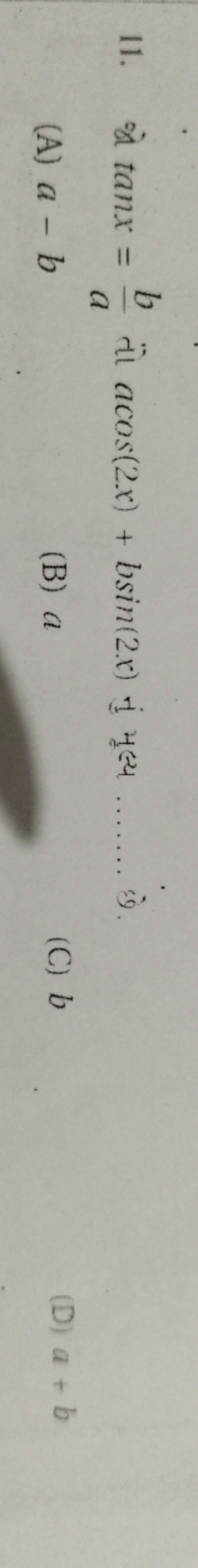 11. को tanx=ab​ तो acos(2x)+bsin(2x) નું મૃલ્ય iे.
(A) a−b
(B) a
(C) b