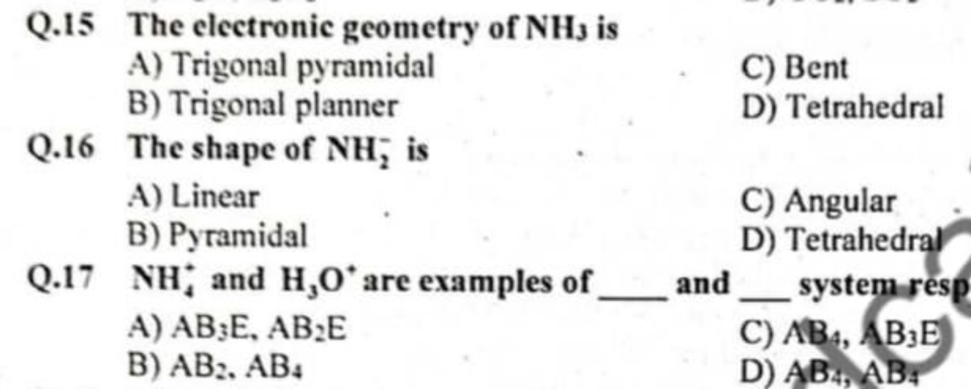 Q. 15 The electronic geometry of NH3​ is
A) Trigonal pyramidal
C) Bent