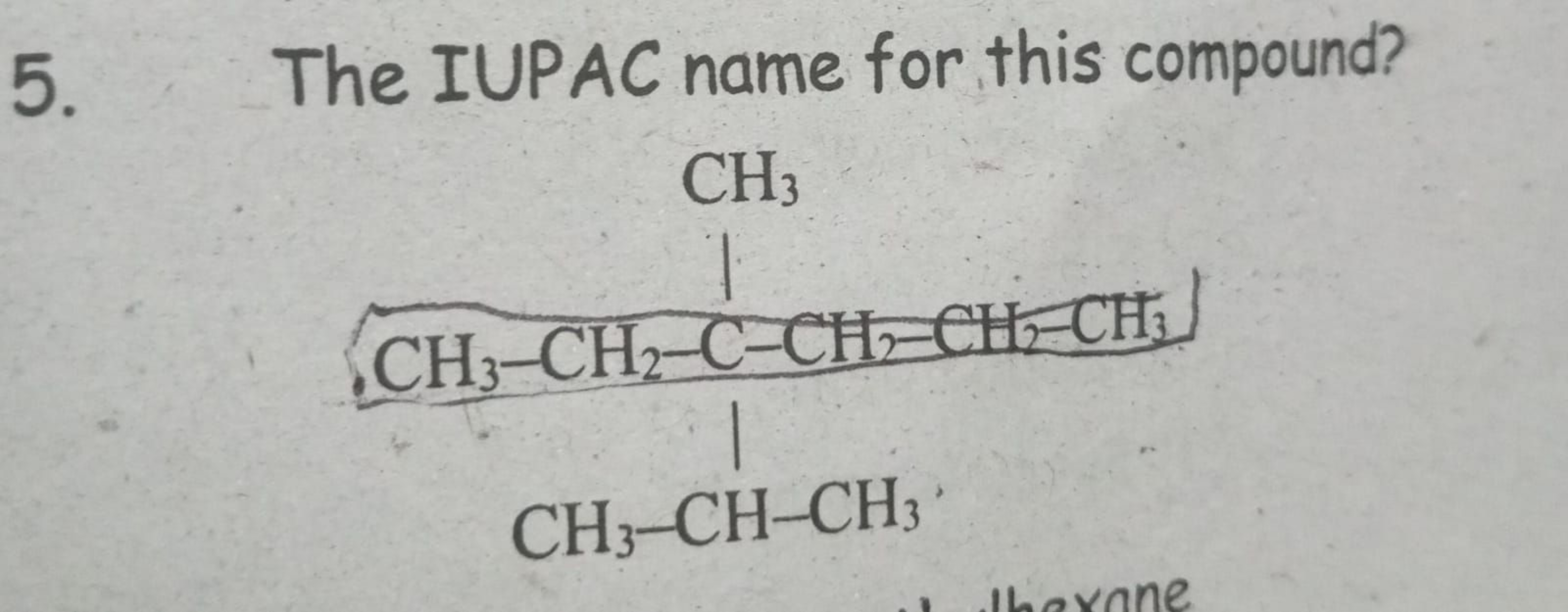 5. The IUPAC name for this compound?
CC=CC(C)(CC)C(C)C