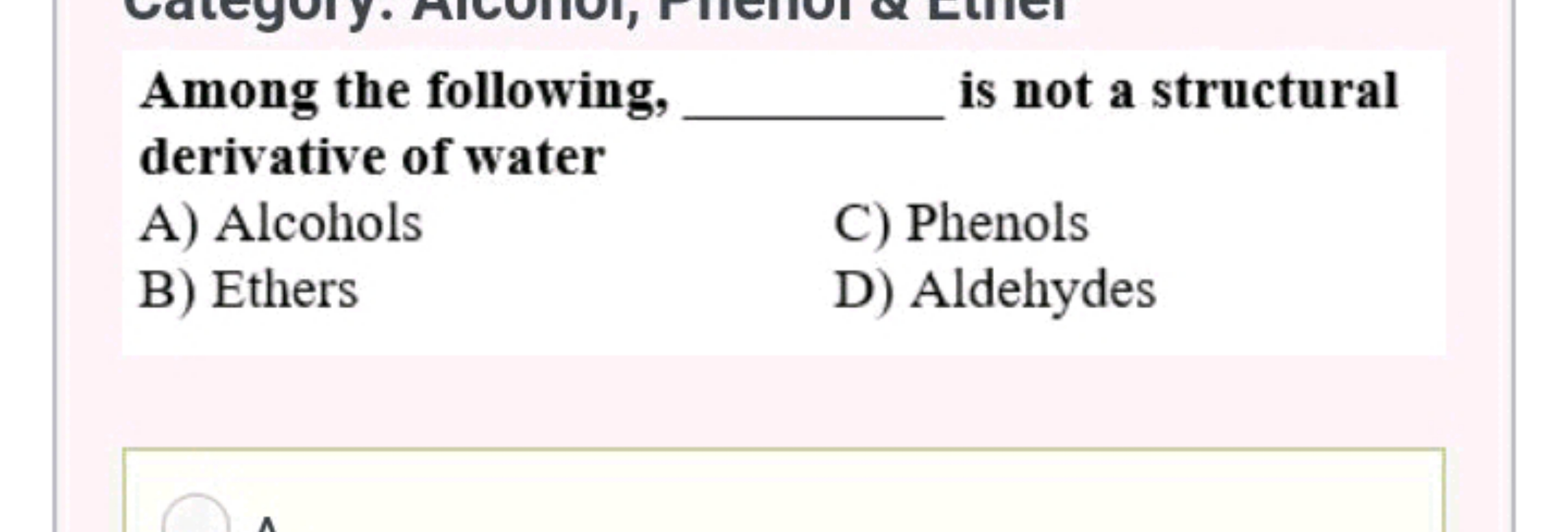 Among the following,  is not a structural derivative of water
A) Alcoh