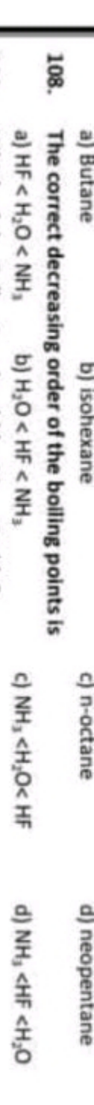 a) Butane
b) isohexane
c) n-octane
d) neopentane
108. The correct decr