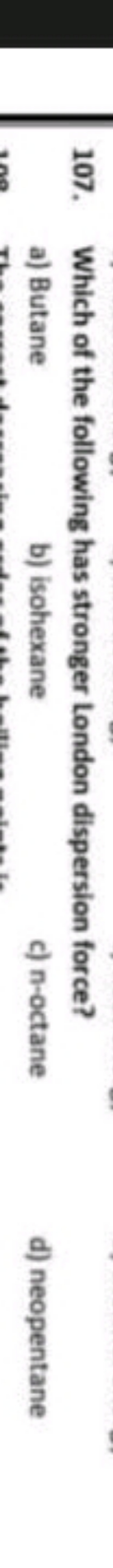 107. Which of the following has stronger London dispersion force?
a) B