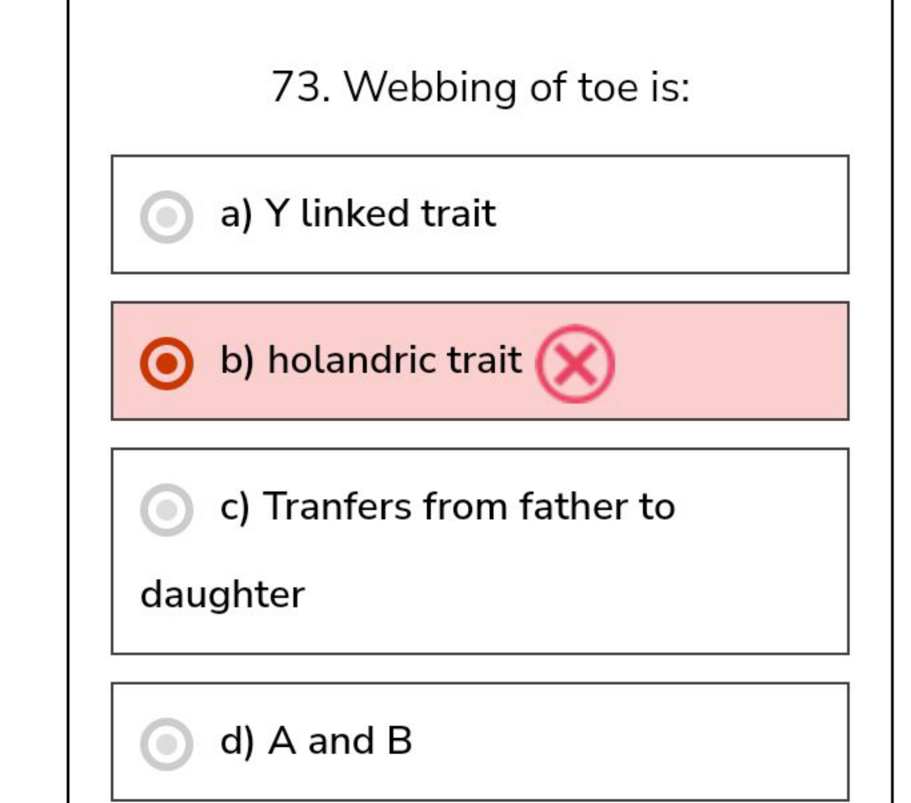 73. Webbing of toe is:
a) Y linked trait
b) holandric trait
c) Tranfer