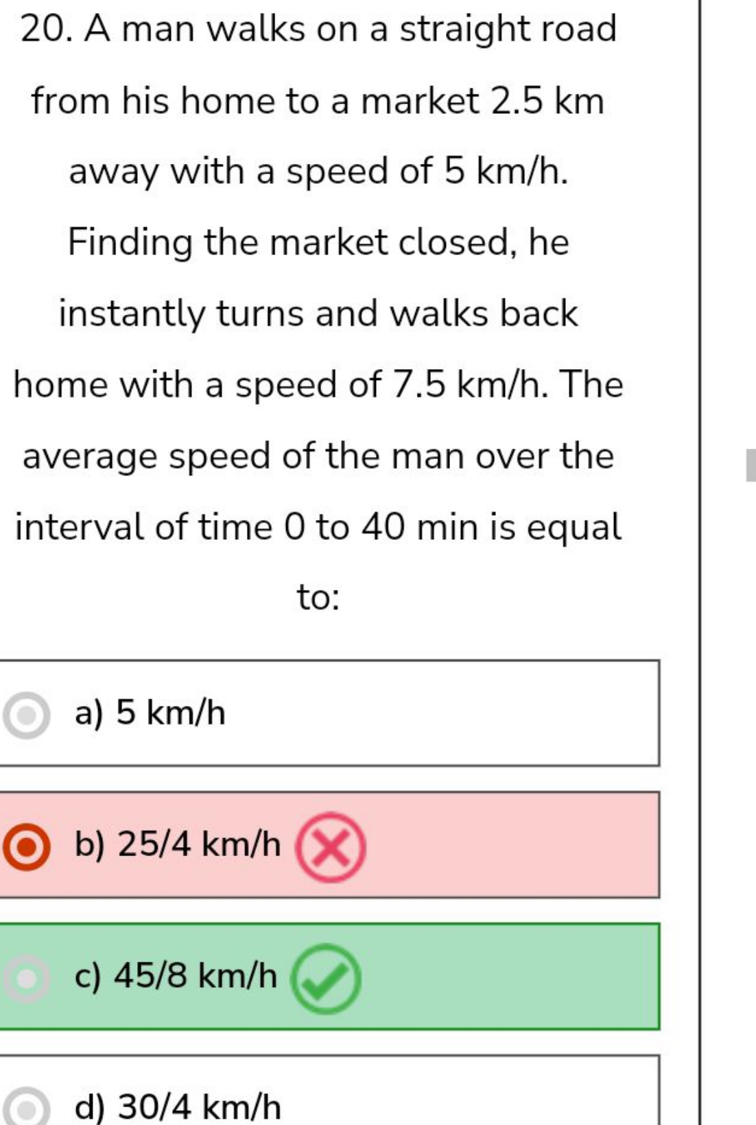 20. A man walks on a straight road from his home to a market 2.5 km aw