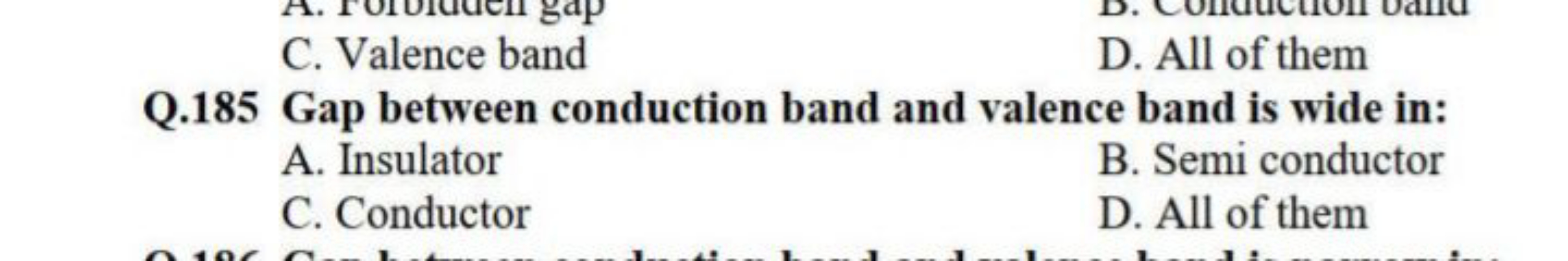 C. Valence band
D. All of them
Q. 185 Gap between conduction band and 