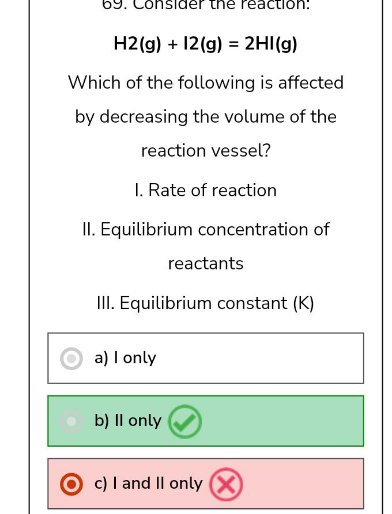 H2( g)+I2( g)=2HI(g)

Which of the following is affected by decreasing