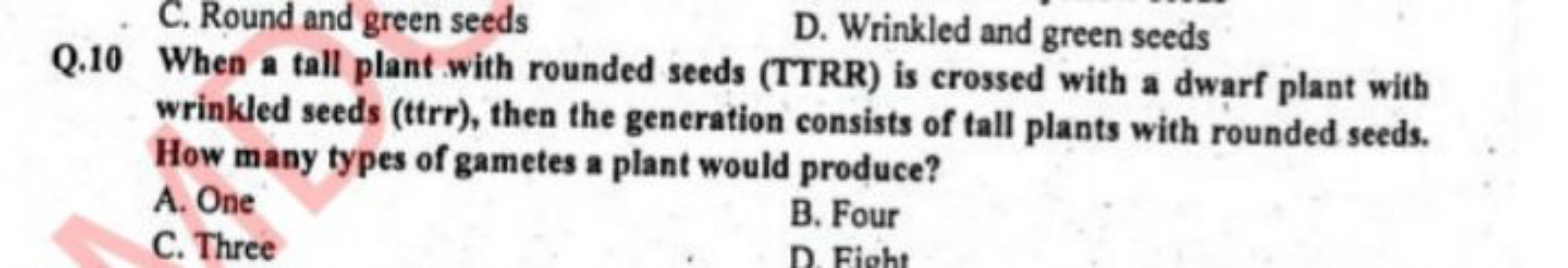 C. Round and green seeds
D. Wrinkled and green seeds
Q. 10 When a tall