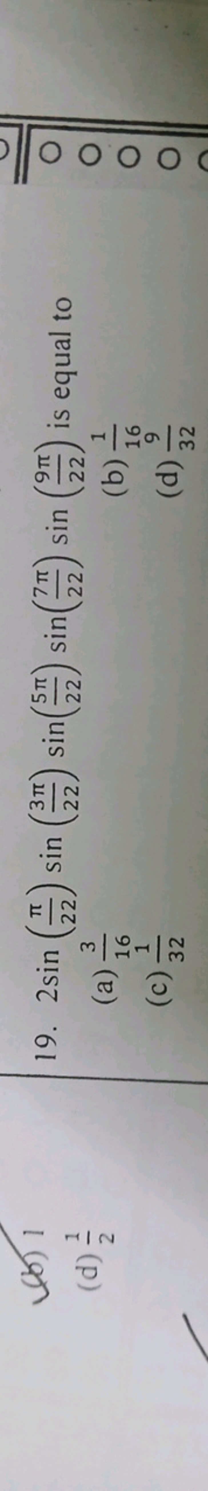 (b) 1
(d) 21​
19. 2sin(22π​)sin(223π​)sin(225π​)sin(227π​)sin(229π​) i