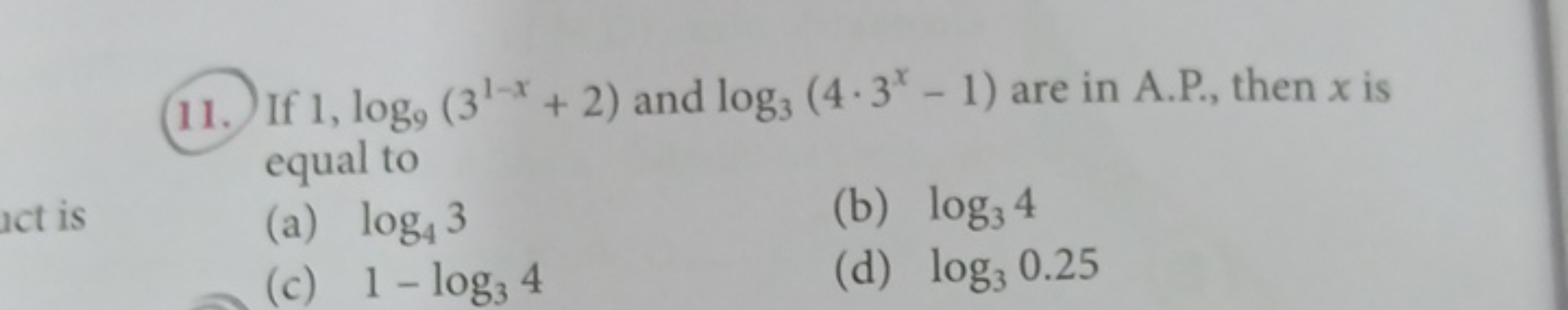 11. If 1,log9​(31−x+2) and log3​(4⋅3x−1) are in A.P., then x is equal 