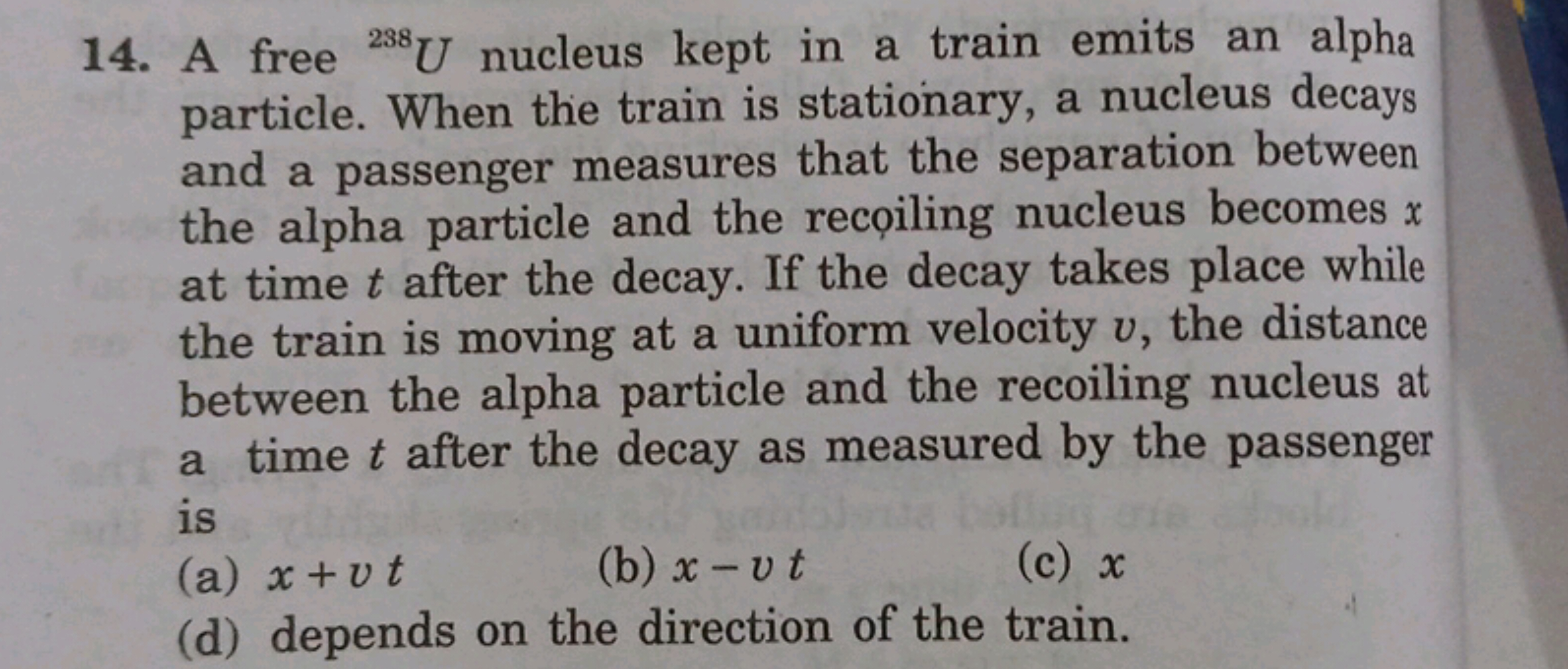 14. A free 238U nucleus kept in a train emits an alpha particle. When 