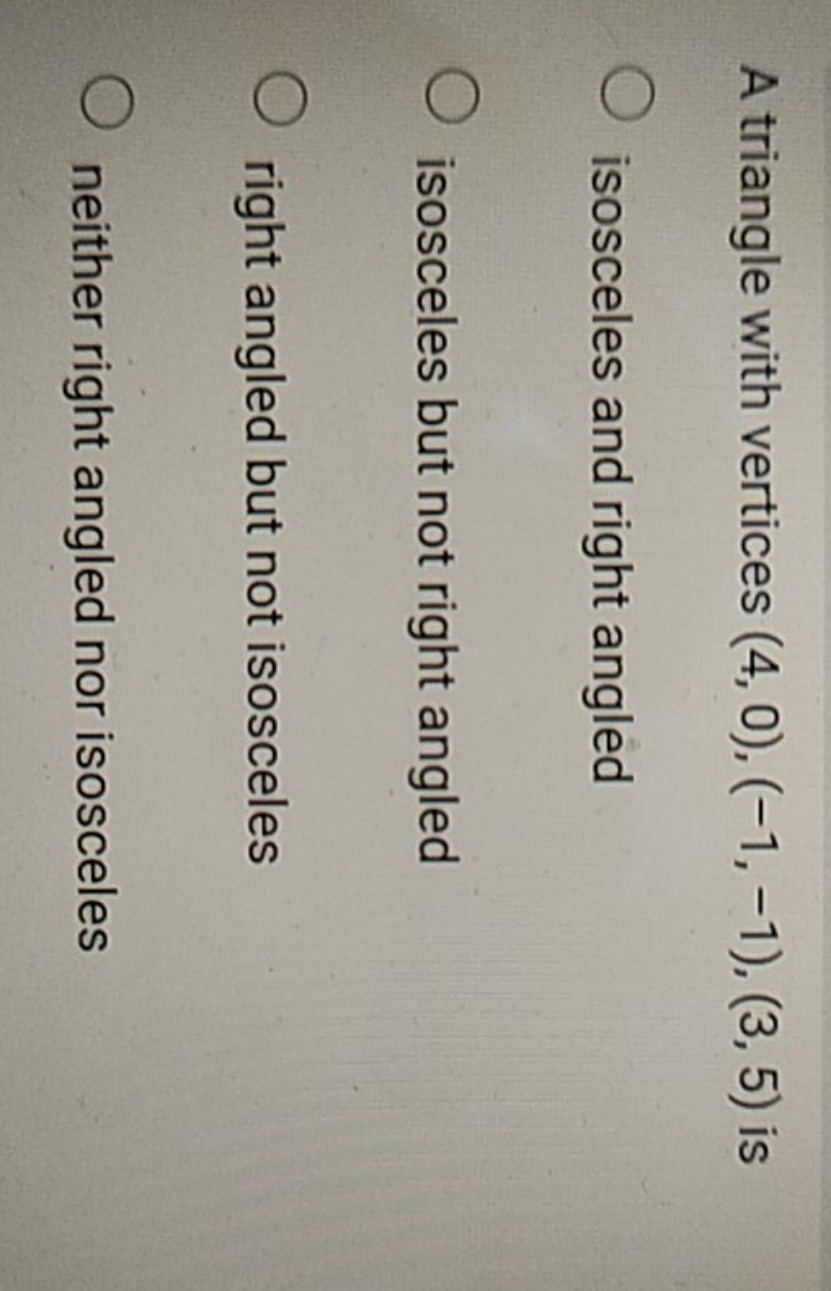 A triangle with vertices (4,0),(−1,−1),(3,5) is
isosceles and right an