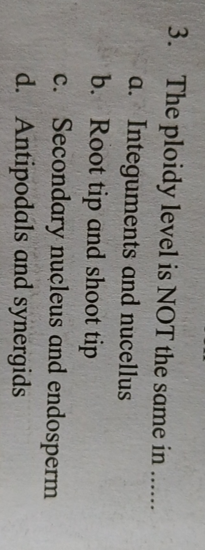 3. The ploidy level is NOT the same in 
a. Integuments and nucellus
b.